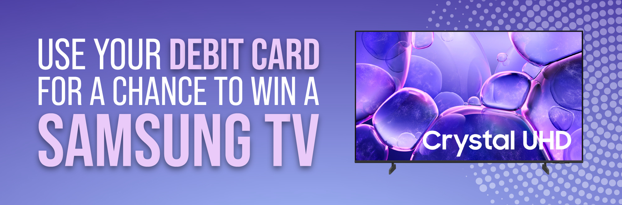 “Debit card contest promotion announcing automatic entries for signature-based transactions and a chance to win a Samsung 65-inch TV.