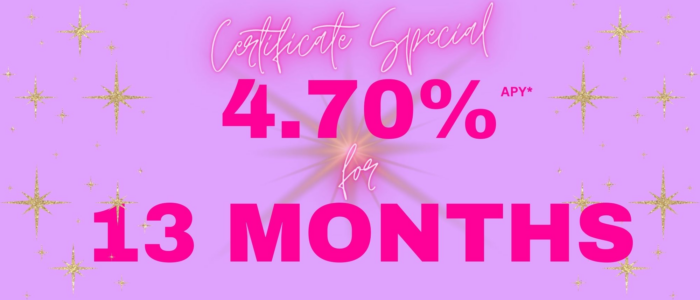 Certificate Special. 4.70%. Annual Percentage Yield for 13 months.